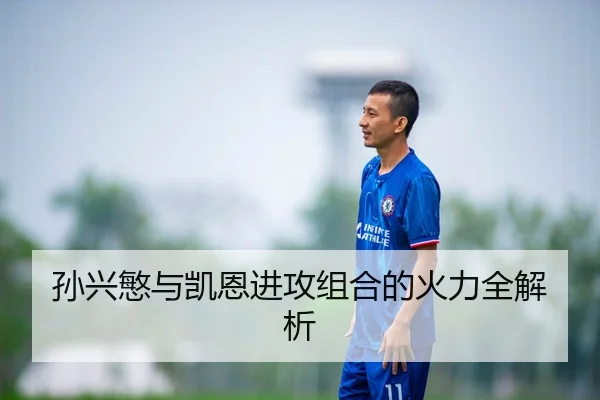 孙兴慜与凯恩进攻组合的火力全解析